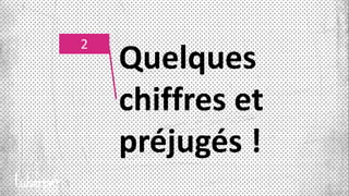 2
Quelques
chiffres et
préjugés !
 