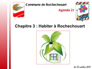 Chapitre 3 : Habiter à Rochechouart   Commune de Rochechouart  Agenda 21 Le 25 octobre 2011 