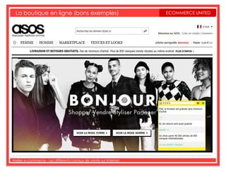 La boutique en ligne (bons exemples)                             ECOMMERCE UNITED




Atelier e-commerce - Les différents canaux de vente sur Internet
 