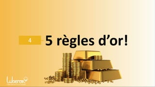 4 5 règles d’or!
 