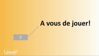 5
A vous de jouer!
 