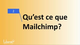 2
Qu’est ce que
Mailchimp?
 