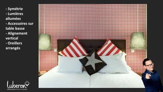 - Symétrie
- Lumières
allumées
- Accessoires sur
table basse
- Alignement
vertical
- Oreillers
arrangés
 