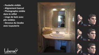- Poubelle visible
- Alignement bancal
- Photographe visible
dans le reflet
- Linge de bain avec
plis visibles
- Dessous du lavabo
avec tuyauterie
 