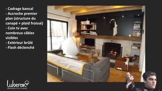 - Cadrage bancal
- Accroche premier
plan (structure du
canapé + plaid froissé)
- Coin tv avec
nombreux câbles
visibles
- Extérieur brûlé
- Flash déclenché
 