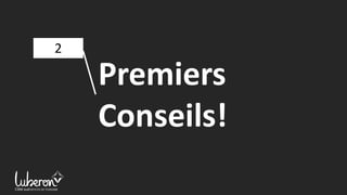 2
Premiers
Conseils!
 