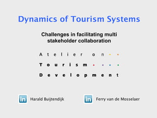 Harald Buijtendijk Ferry van de Mosselaer Dynamics of Tourism Systems Challenges in facilitating multi stakeholder collaboration 