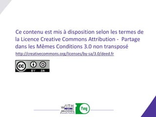Ce contenu est mis à disposition selon les termes de
la Licence Creative Commons Attribution - Partage
dans les Mêmes Conditions 3.0 non transposé
http://creativecommons.org/licenses/by-sa/3.0/deed.fr
 
