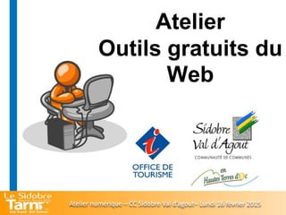 Atelier
Outils gratuits du
Web
Atelier numérique – CC Sidobre Val d’agout– Lundi 16 février 2015
 