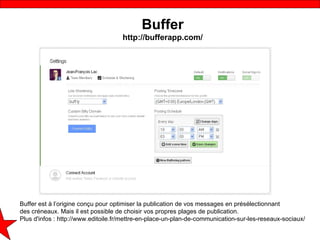 Buffer
                                     http://bufferapp.com/




Buffer est à l’origine conçu pour optimiser la publi...