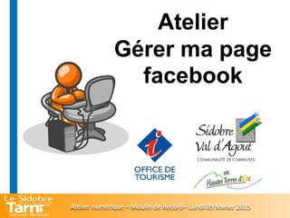 Atelier
Gérer ma page
facebook
Atelier numérique – Moulin de Record– Lundi 09 février 2015
 