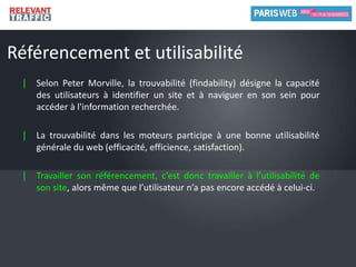 Les termes « accessibilité » et « utilisabilité » pourront des fois (abusivement) être utilisés l’un à la place de l’autre.DéfinitionsRéférencement : ensemble des techniques visant à maximiser la visibilité dans les résultats naturels des moteurs de recherche.