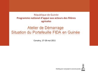 République de Guinée Programme national d’appui aux acteurs des filières agricoles Conakry, 17-18 mai 2011 