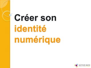Créer son
identité
numérique
 