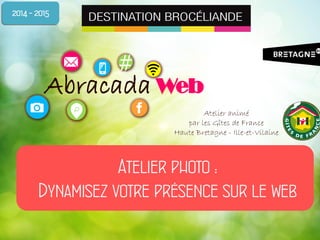 #
Abracada Web*
Atelier photo :
Dynamisez votre présence sur le web
2014 - 2015
Atelier animé
par les Gîtes de France
Haute Bretagne - Ille-et-Vilaine
 