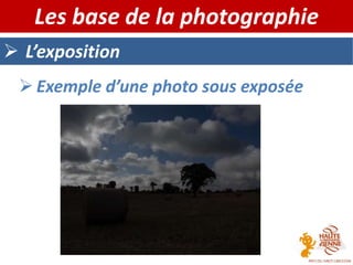  L’exposition
Les base de la photographie
 Exemple d’une photo sous exposée
 