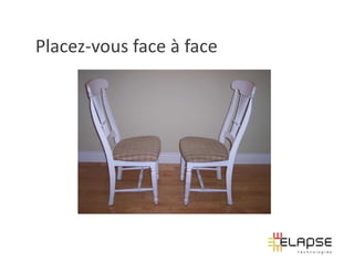 Placez-vous face à face
 