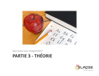 Que venez-vous d’apprendre?

PARTIE 3 - THÉORIE
 