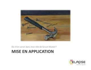 Où m’en servir dans mon rôle de Scrum Master?

MISE EN APPLICATION
 