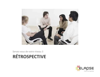Servez-vous de votre niveau 3

RÉTROSPECTIVE
 