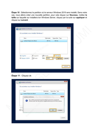 Étape 10 : Sélectionnez la partition où le serveur Windows 2019 sera installé. Dans notre
cas, nous allons créer une nouvelle partition, pour cela cliquez sur Nouveau, mettez la
taille sur laquelle sur installera ton Windows Server, cliquez par la suite sur appliquer et
cliquez sur suivant.
Étape 11 : Cliquez ok
 