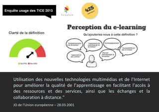 4
Utilisation des nouvelles technologies multimédias et de l’Internet
pour améliorer la qualité de l’apprentissage en facilitant l’accès à
des ressources et des services, ainsi que les échanges et la
collaboration à distance."
JO de l’Union européenne – 28.03.2001
 