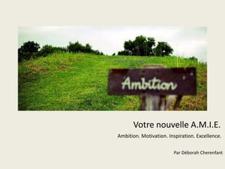 Votre nouvelle A.M.I.E. 
Ambition. Motivation. Inspiration. Excellence. 
Par Déborah Cherenfant 
 