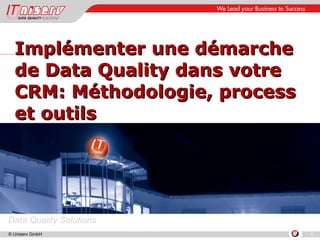 Implémenter une démarche de Data Quality dans votre CRM: Méthodologie, process et outils Jean-Marc Leclère Directeur Uniserv France 