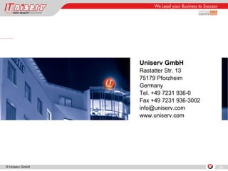 0 Uniserv GmbH Rastatter Str. 13 75179 Pforzheim Germany Tel. +49 7231 936-0 Fax  +49 7231 936-3002 [email_address] www.uniserv.com 