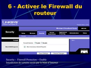 6 - Activer le Firewall du routeur Security -  Firewall Protection = Enable Interdiction de certains accès par le biais d’Internet 