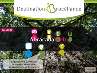 #
AbracadaWeb *
Le programme d’Animation
Numérique à destination
des professionnels du tourisme
2015 - 2016
GRATUIT
 