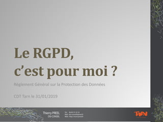 Le RGPD,
c’est pour moi ?
Règlement Général sur la Protection des Données
CDT Tarn le 31/01/2019
 