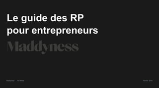 Maddyness Kit Média
Le guide des RP
pour entrepreneurs
Février 2019
 