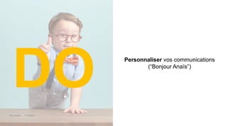 Maddyness Kit Média
Personnaliser vos communications
(“Bonjour Anaïs”)
DO
 