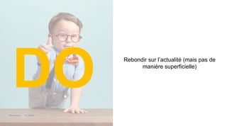 Maddyness Kit Média
Rebondir sur l’actualité (mais pas de
manière superficielle)
DO
 