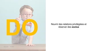 Maddyness Kit Média
Nourrir des relations privilégiées et
réserver des exclus
DO
 