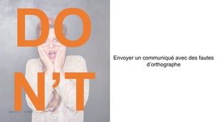 Maddyness Kit Média
Envoyer un communiqué avec des fautes
d’orthographe
DO
N’T
 