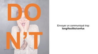 Maddyness Kit Média
Envoyer un communiqué trop
long/fouillis/confus
DO
N’T
 