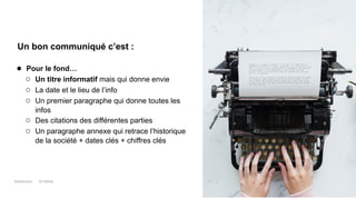 Maddyness Kit Média
Un bon communiqué c’est :
● Pour le fond…
○ Un titre informatif mais qui donne envie
○ La date et le lieu de l’info
○ Un premier paragraphe qui donne toutes les
infos
○ Des citations des différentes parties
○ Un paragraphe annexe qui retrace l’historique
de la société + dates clés + chiffres clés
 