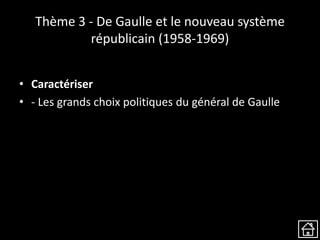 Thème 3 - De Gaulle et le nouveau système
républicain (1958-1969)
• Caractériser
• - Les grands choix politiques du général de Gaulle
 