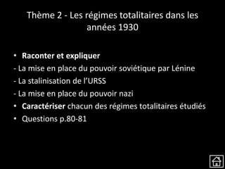 Thème 2 - Les régimes totalitaires dans les
années 1930
• Raconter et expliquer
- La mise en place du pouvoir soviétique par Lénine
- La stalinisation de l’URSS
- La mise en place du pouvoir nazi
• Caractériser chacun des régimes totalitaires étudiés
• Questions p.80-81
 