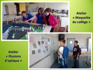 AtelierAtelier
« Maquette« Maquette
du collège »du collège »
AtelierAtelier
« Illusions« Illusions
d’optique »d’optique »