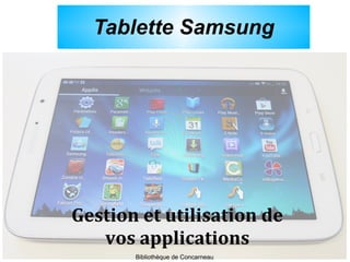 Tablette Samsung
Gestion et utilisation de
vos applications
Bibliothèque de Concarneau
 