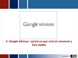 2- Google Adresse : qu’est-ce que c’est et comment y
                     être visible
 