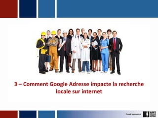 3 – Comment Google Adresse impacte la recherche
              locale sur internet
 