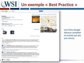 Un exemple « Best Practice »




                     Une fiche Google
                     Adresse complète
                     et animée par des
                     avis clients.




                                         31
 