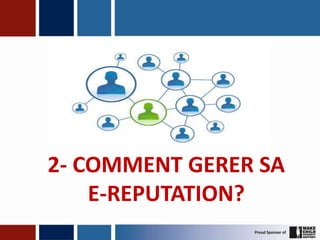 2- COMMENT GERER SA
    E-REPUTATION?
                      19
 