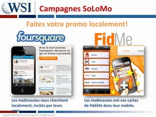 Campagnes SoLoMo
       Faites votre promo localement!




Les mobinautes vous cherchent   Les mobinautes ont vos cartes
localement, incités par leurs   de fidélité dans leur mobile.
amis.
 