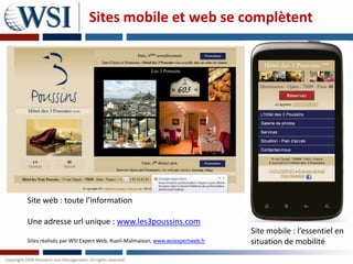 Sites mobile et web se complètent




Site web : toute l’information

Une adresse url unique : www.les3poussins.com
                                                                          Site mobile : l’essentiel en
Sites réalisés par WSI Expert Web, Rueil-Malmaison, www.wsiexpertweb.fr   situation de mobilité
 