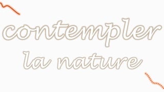 contempler
la nature